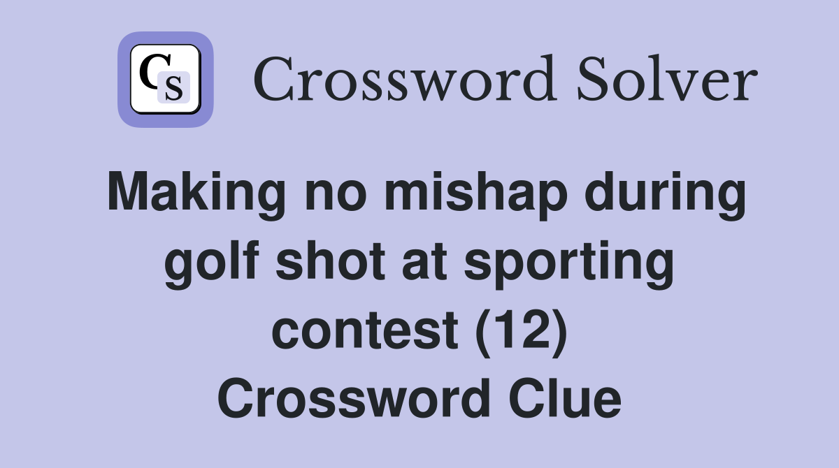 Making no mishap during golf shot at sporting contest (12) Crossword